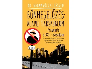 DR. GARAMVÖLGYI LÁSZLÓ: BŰNMEGELŐZÉS-ALAPÚ TÁRSADALOM - PREVENCIÓ A XXI. SZÁZADBAN