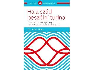 DR. HOSS, KAMI: HA A SZÁD BESZÉLNI TUDNA - ÚTMUTATÓ AZ ORÁLIS EGÉSZSÉG EGÉSZ ÉLETÜNKRE KIHATÓ FO