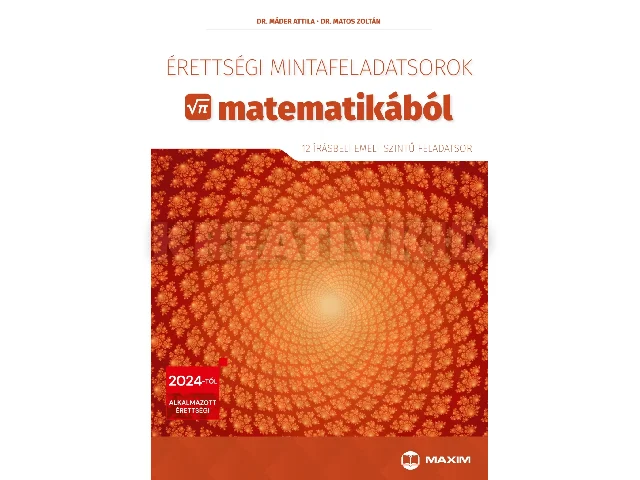 DR. MÁDER ATTILA, MATOS ZOLTÁN: ÉRETTSÉGI MINTAFELADATSOROK MATEMATIKÁBÓL (12 ÍRÁSBELI EMELT SZINTŰ FELADATSOR)