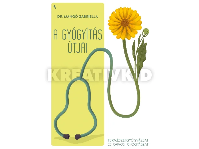 DR. MANGÓ GABRIELLA: A GYÓGYÍTÁS ÚTJAI - TERMÉSZETGYÓGYÁSZAT ÉS ORVOSI GYÓGYÁSZAT