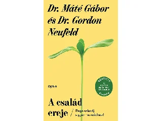 DR. MÁTÉ GÁBOR-DR. GORDON NEUFELD: A CSALÁD EREJE - RAGASZKODJ A GYERMEKEIDHEZ! ( BŐVÍTETT KIADÁS!)