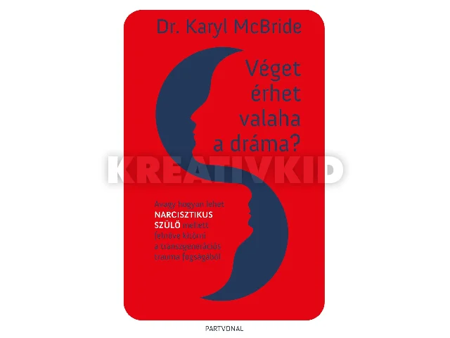 DR. MCBRIDE, KARYL: VÉGET ÉRHET VALAHA A DRÁMA? - AVAGY HOGYAN LEHET NARCISZTIKUS SZÜLŐ MELLETT FELN