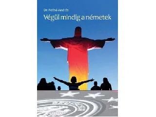 DR. PETHŐ ANDRÁS: VÉGÜL MINDIG A NÉMETEK