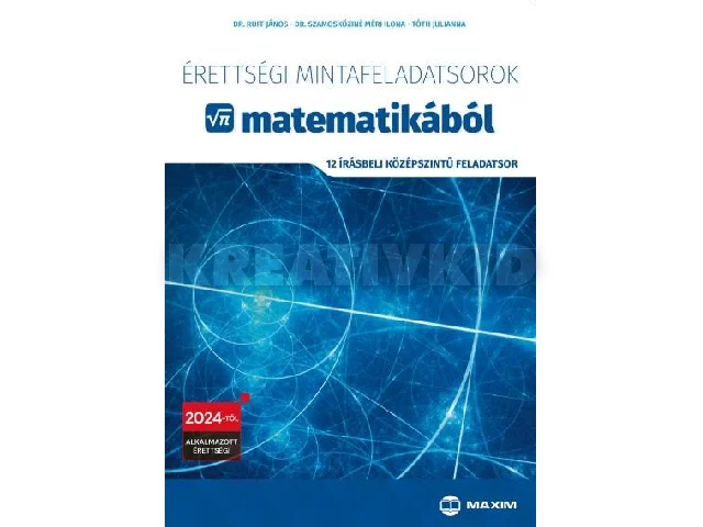 DR. RUFF JÁNOS, DR. SZAMOKÖZINÉ MÉRI ILO: ÉRETTSÉGI MINTAFELADATSOROK MATEMATIKÁBÓL - 12 ÍRÁSBELI KÖZÉP. FELADATSOR 2024