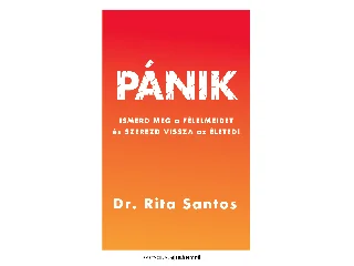 DR. SANTOS, RITA: PÁNIK - ISMERD MEG A FÉLELMEIDET ÉS SZEREZD VISSZA AZ ÉLETED!