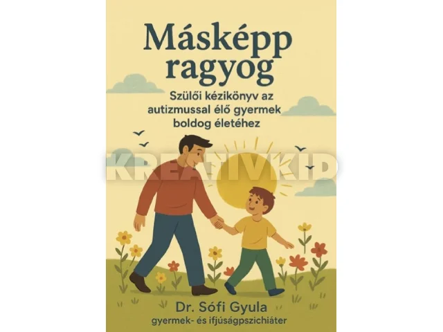 DR. SÓFI GYULA: MÁSKÉPP RAGYOG - SZÜLŐI KÉZIKÖNYV AZ AUTIZMUSSAL ÉLŐ GYERMEK BOLDOG ÉLETÉHEZ