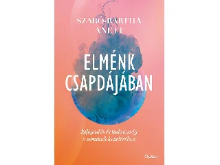 DR. SZABÓ-BARTHA ANETT: ELMÉNK CSAPDÁJÁBAN