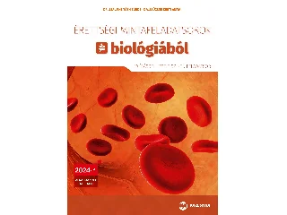 DR. SZALAINÉ TÓTH TÜNDE, DR. SZŰCSNÉ KER: ÉRETTSÉGI MINTAFELADATSOROK BIOLÓGIÁBÓL 2024. (10 ÍRÁSBELI EMELT SZINTŰ)