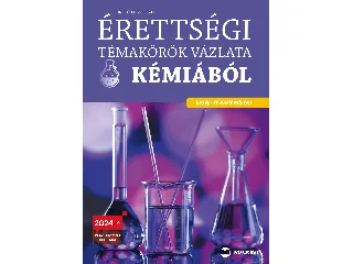 DR. TÓTH ZOLTÁN: ÉRETTSÉGI TÉMAKÖRÖK VÁZLATA KÉMIÁBÓL - KÖZÉP- ÉS EMELT SZINTEN - 2024