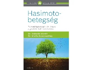 DR. WENTZ IZABELLA, DR. NOWOSADZKA MARTA: HASIMOTO-BETEGSÉG - PAJZSMIRIGYBETEGEK KÉZIKÖNYVE A GYÖKERES ÉLETMÓDVÁLTÁSHOZ