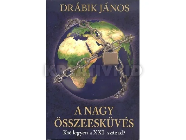 DRÁBIK JÁNOS: A NAGY ÖSSZEESKÜVÉS - KIÉ LEGYEN A XXI.SZÁZAD?