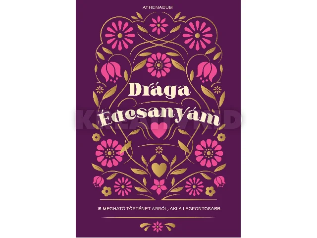 DRÁGA ÉDESANYÁM - 14 MEGHATÓ TÖRTÉNET ARRÓL, AKI A LEGFONTOSABB