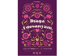 DRÁGA ÉDESANYÁM - 14 MEGHATÓ TÖRTÉNET ARRÓL, AKI A LEGFONTOSABB