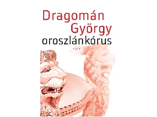 DRAGOMÁN GYÖRGY: OROSZLÁNKÓRUS