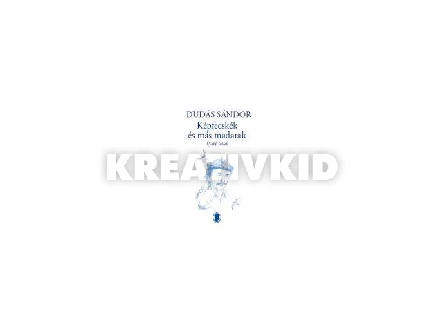 DUDÁS SÁNDOR: KÉPFECSKÉK ÉS MÁS MADARAK - ÚJABB ÍRÁSOK - ÜKH 2019