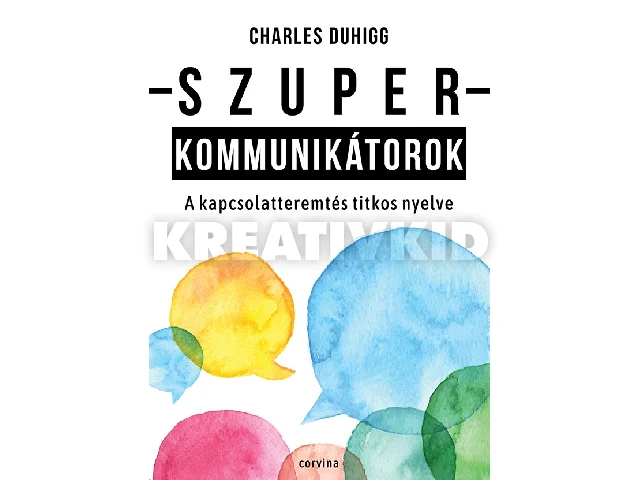 DUHIGG, CHARLES: SZUPERKOMMUNIKÁTOROK - A KAPCSOLATTEREMTÉS TITKOS NYELVE