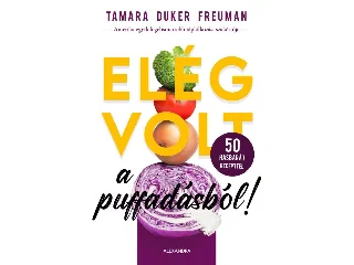DUKER FREUMAN, TAMARA: ELÉG VOLT A PUFFADÁSBÓL! - 50 HASBARÁT RECEPTTEL