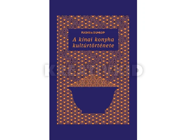 DUNLOP, FUCHSIA: A KÍNAI KONYHA KULTÚRTÖRTÉNETE