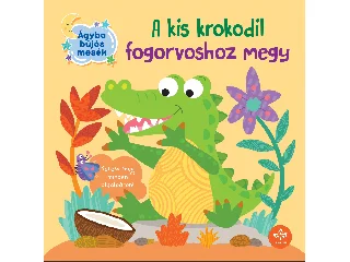 DUPIN, OLIVIER -BOGOS KATALIN SZERK.: A KIS KROKODIL FOGORVOSHOZ MEGY ( ÁGYBA BÚJÓS MESÉK)