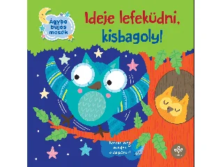 DUPIN, OLIVIER -BOGOS KATALIN SZERK.: IDEJE LEFEKÜDNI, KISBAGOLY! ( ÁGYBA BÚJÓS MESÉK)
