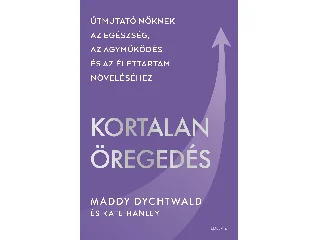 DYCHTWALD, MADDY: KORTALAN ÖREGEDÉS - ÚTMUTATÓ NŐKNEK.....