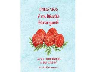 DYEKISS VIRÁG: A MI HÚSVÉTI BÁRÁNYUNK - NAGYBÖJTI-HÚSVÉTI KÉSZÜLŐDÉS AZ EGÉSZ CSALÁDNAK