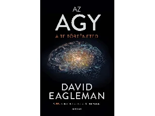 EAGLEMAN, DAVID: AZ AGY - A TE TÖRTÉNETED
