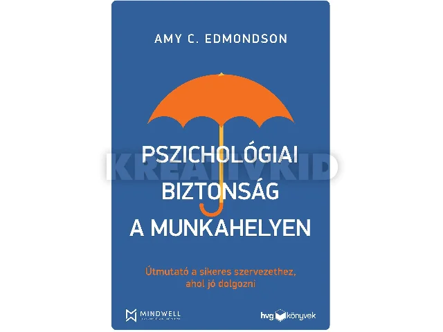 EDMONDSON, AMY C.: PSZICHOLÓGIAI BIZTONSÁG A MUNKAHELYEN