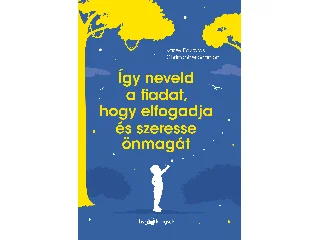 EDWARDS, KASEY - SCANLON, CHRISTOPHER: ÍGY NEVELD A FIADAT, HOGY ELFOGADJA ÉS SZERESSE ÖNMAGÁT