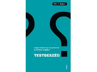 EGGERT, MAX A.: TESTBESZÉD - HOGYAN ÉRTSÜK MEG, MIT GONDOLNAK AZ EMBEREK VALÓJÁBAN?
