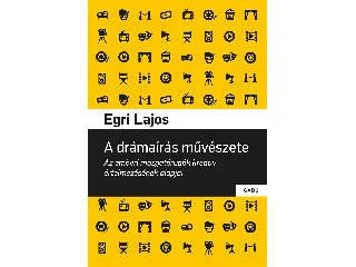 EGRI LAJOS: A DRÁMAÍRÁS MŰVÉSZETE - AZ EMBERI MOZGATÓRUGÓK KREATÍV ÉRTELMEZÉSÉNEK ALAPJAI