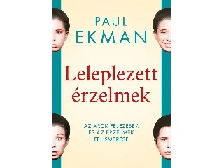 EKMAN, PAUL: LELEPLEZETT ÉRZELMEK - ARCKIFEJEZÉSEK ÉS AZ ÉRZELMEK FELISMERÉSE