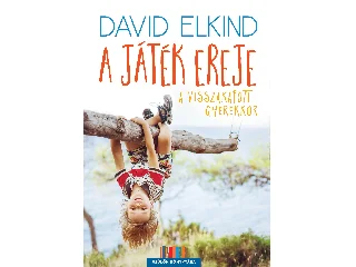 ELKIND, DAVID: A JÁTÉK EREJE - A VISSZAKAPOTT GYEREKKOR