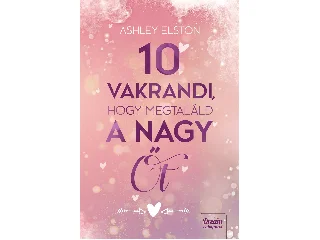 ELSTON, ASHLEY: 10 VAKRANDI, HOGY MEGTALÁLD A NAGY ŐT