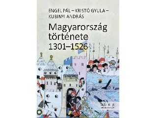 ENGEL PÁL-KRISTÓ GYULA-KUBINYI ANDRÁS: MAGYARORSZÁG TÖRTÉNETE 1301-1526 - FŰZÖTT