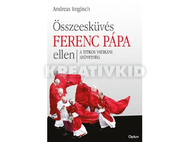 ENGLISCH, ANDREAS: ÖSSZEESKÜVÉS FERENC PÁPA ELLEN - A TITKOS VATIKÁNI SZÖVETSÉG