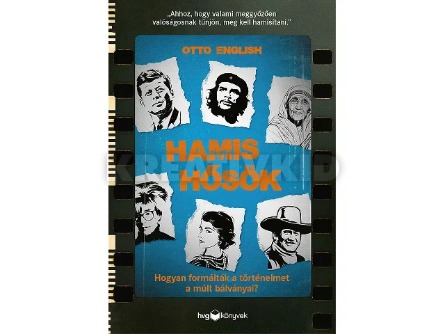 ENGLISH, OTTO: HAMIS HŐSÖK - HOGYAN FORMÁLTÁK A TÖRTÉNELMET A MÚLT BÁLVÁNYAI?