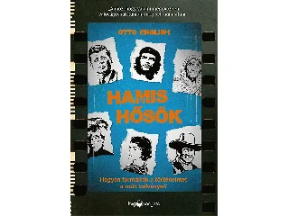 ENGLISH, OTTO: HAMIS HŐSÖK - HOGYAN FORMÁLTÁK A TÖRTÉNELMET A MÚLT BÁLVÁNYAI?