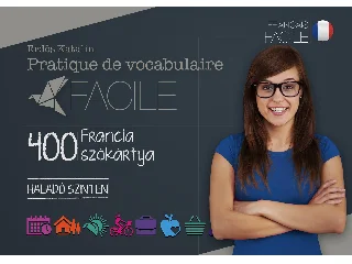 ERDŐS KATALIN: PRATIQUE DE VOCABULAIRE FACILE - 400 FRANCIA SZÓKÁRTYA(HALADÓ SZINTEN)