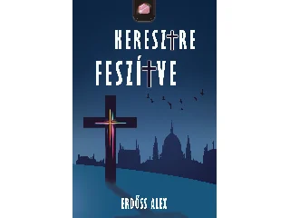 ERDŐSS ALEX: KERESZTRE FESZÍTVE