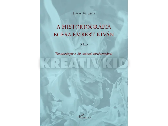 ERŐS VILMOS: A HISTORIOGRÁFIA EGÉSZ EMBERT KÍVÁN