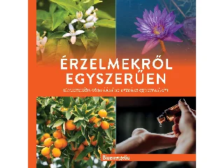 ÉRZELMEKRŐL EGYSZERŰEN - ESSZENCIÁLIS OLAJOKKAL AZ ÉRZELMI EGYENSÚLYÉRT
