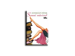 ESTERHÁZY PÉTER: SEMMI MŰVÉSZET