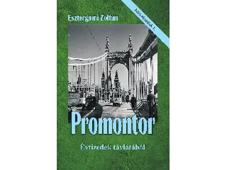 ESZTERGOMI ZOLTÁN: PROMONTOR - ÉVTIZEDEK TÁVLATÁBÓL (IDŐKALANDOK 1.)