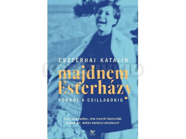 ESZTERHAI KATALIN: MAJDNEM ESTERHÁZY - PORBÓL A CSILLAGOKIG