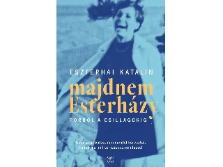 ESZTERHAI KATALIN: MAJDNEM ESTERHÁZY - PORBÓL A CSILLAGOKIG