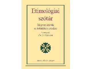 ETIMOLÓGIAI SZÓTÁR - MAGYAR SZAVAK ÉS TOLDALÉKOK EREDETE (2021)
