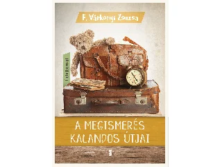 F. VÁRKONYI ZSUZSA: A MEGISMERÉS KALANDOS ÚTJAI
