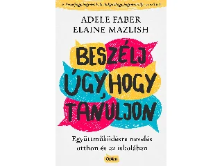 FABER, ADELE ,  MAZLISH, ELAINE: BESZÉLJ ÚGY, HOGY TANULJON - EGYÜTTMŰKÖDÉSRE NEVELÉS OTTHON ÉS AZ ISKOLÁBAN