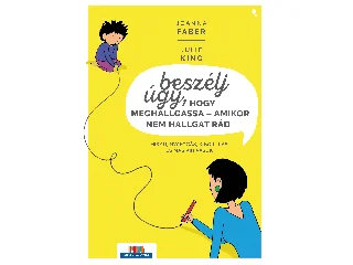 FABER, JOANNA - KING, JULIE: BESZÉLJ ÚGY, HOGY MEGHALLGASSA - AMIKOR NEM HALLGAT RÁD